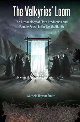 The Valkyries' Loom: The Archaeology of Cloth Production and Female Power in the North Atlantic