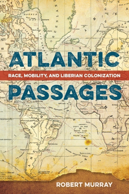 Atlantic Passages: Race, Mobility, and Liberian Colonization