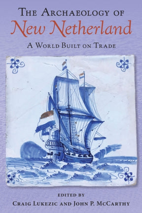 The Archaeology of New Netherland  A World Built
