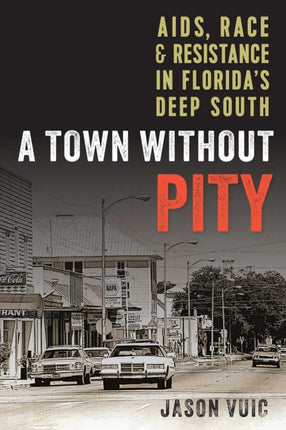 A Town without Pity  AIDS Race and Resistance in Floridas Deep South