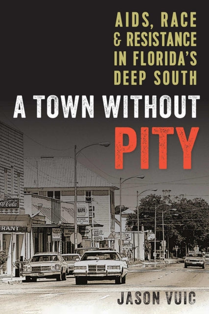 A Town without Pity  AIDS Race and Resistance in Floridas Deep South