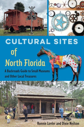 Cultural Sites of North Florida  A Backroads Guide to Small Museums and Other Local Treasures
