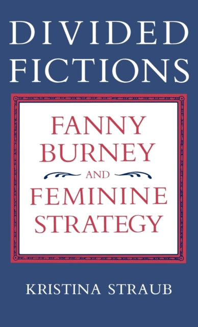 Divided Fictions Fanny Burney and Feminine
