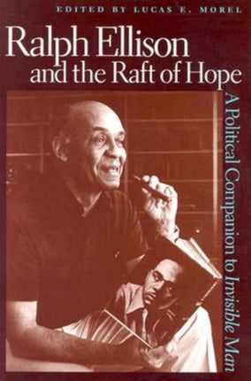 Ralph Ellison and the Raft of Hope A Political Companion to Invisible Man