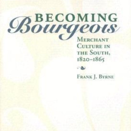 Becoming Bourgeois Merchant Culture in the South 18201865 New Directions in Southern History