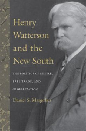 Henry Watterson and the New South: The Politics of Empire, Free Trade, and Globalization