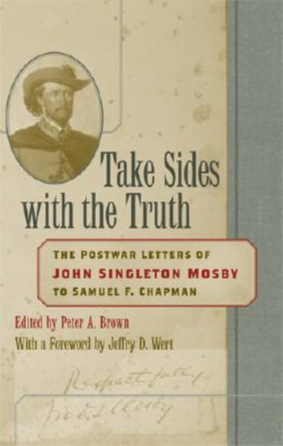 Take Sides with the Truth: The Postwar Letters of John Singleton Mosby to Samuel F. Chapman