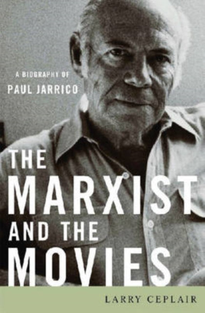 The Marxist and the Movies: A Biography of Paul Jarrico