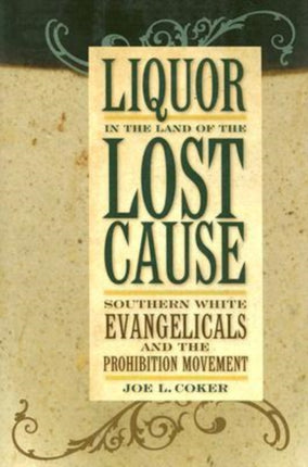 Liquor in the Land of the Lost Cause: Southern White Evangelicals and the Prohibition Movement