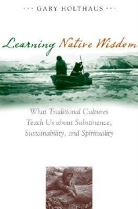 Learning Native Wisdom What Traditional Cultures Teach Us about Subsistence Sustainability and Spirituality Culture of the Land