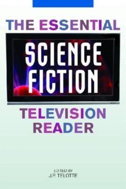 The Essential Science Fiction Television Reader Essential Readers in Contemporary Media and Culture