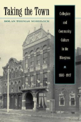 Taking the Town Collegiate and Community Culture in the Bluegrass 18801917 Thomas D Clark Studies in Education Public Policy and Social Change