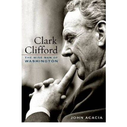 Clark Clifford: The Wise Man of Washington