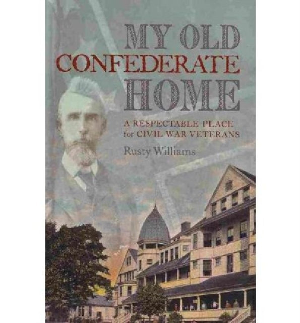 My Old Confederate Home: A Respectable Place for Civil War Veterans