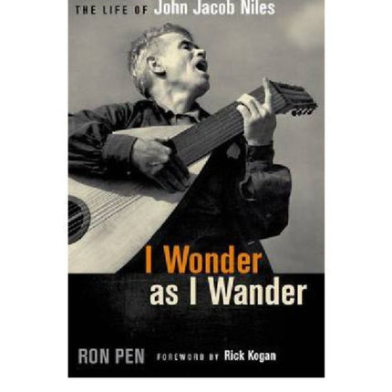 I Wonder as I Wander: The Life of John Jacob Niles