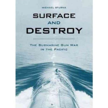 Surface and Destroy: The Submarine Gun War in the Pacific