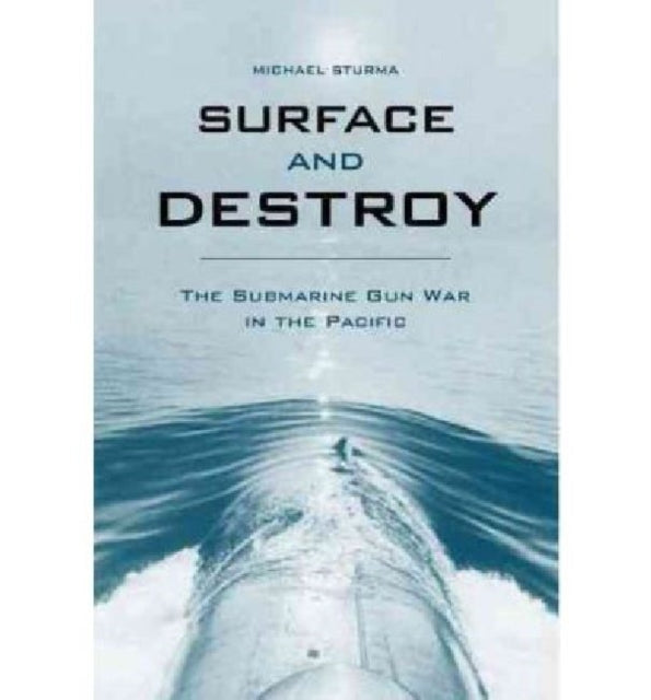 Surface and Destroy: The Submarine Gun War in the Pacific