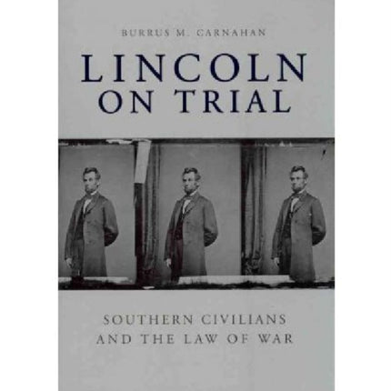 Lincoln on Trial: Southern Civilians and the Law of War