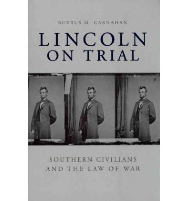 Lincoln on Trial: Southern Civilians and the Law of War