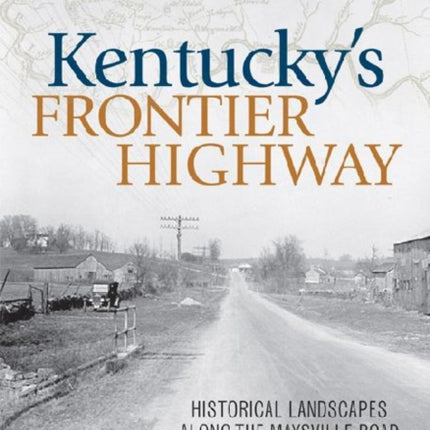 Kentucky's Frontier Highway: Historical Landscapes along the Maysville Road