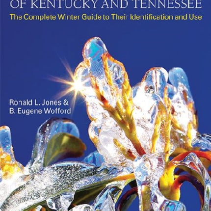 Woody Plants of Kentucky and Tennessee: The Complete Winter Guide to Their Identification and Use