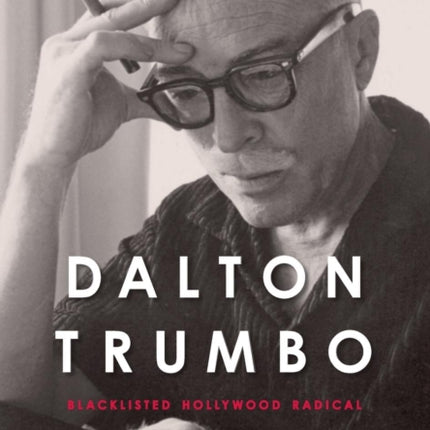 Dalton Trumbo: Blacklisted Hollywood Radical