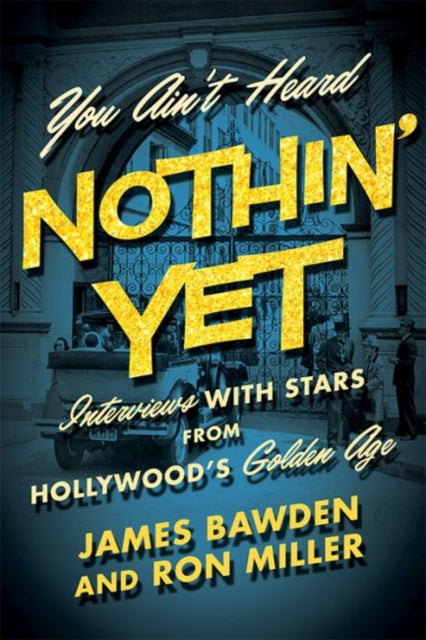 You Ain't Heard Nothin' Yet: Interviews with Stars from Hollywood's Golden Era