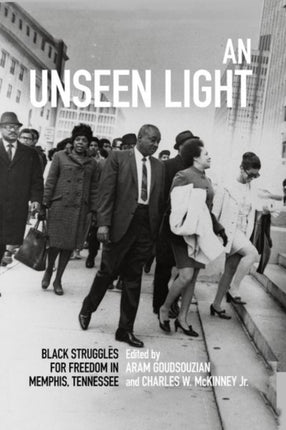 An Unseen Light: Black Struggles for Freedom in Memphis, Tennessee