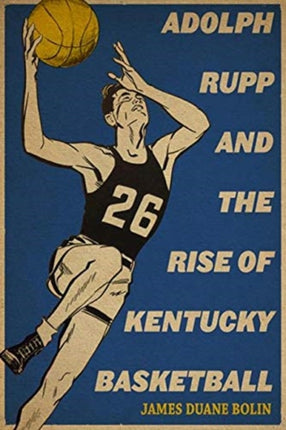 Adolph Rupp and the Rise of Kentucky Basketball