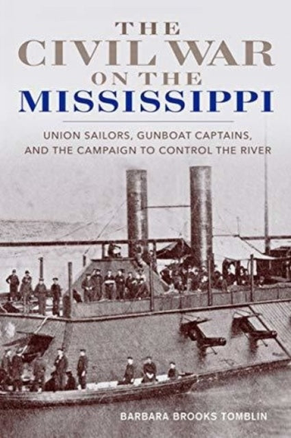 The Civil War on the Mississippi: Union Sailors, Gunboat Captains, and the Campaign to Control the River