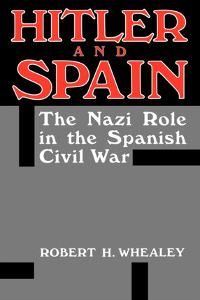 Hitler And Spain: The Nazi Role in the Spanish Civil War, 1936-1939