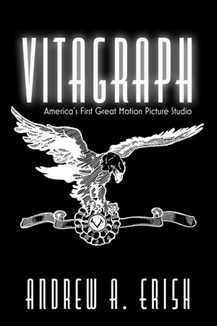 Vitagraph: America's First Great Motion Picture Studio