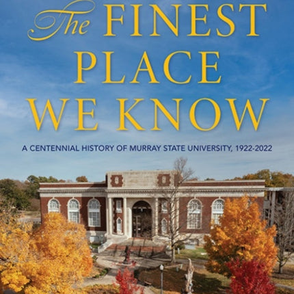 The Finest Place We Know: A Centennial History of Murray State University, 1922-2022