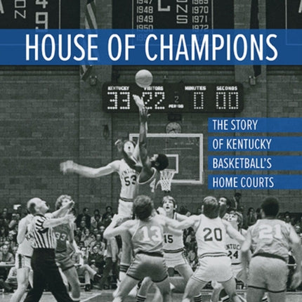 House of Champions: The Story of Kentucky Basketball's Home Courts