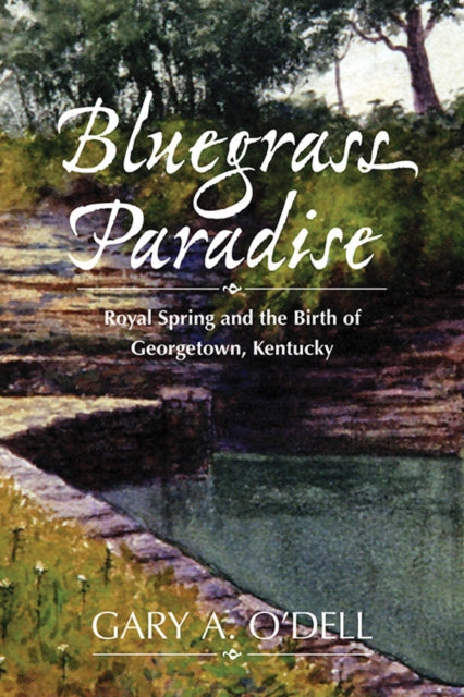 Bluegrass Paradise: Royal Spring and the Birth of Georgetown, Kentucky