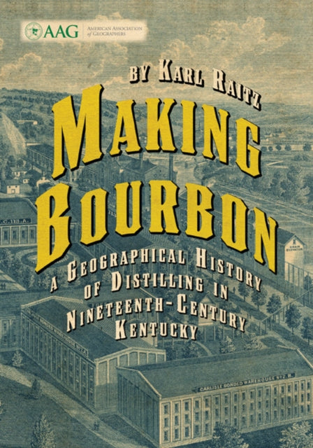 Making Bourbon: A Geographical History of Distilling in Nineteenth-Century Kentucky