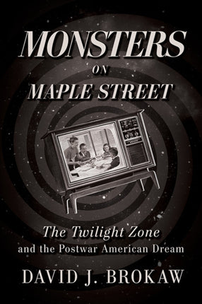 Monsters on Maple Street: The Twilight Zone and the Postwar American Dream