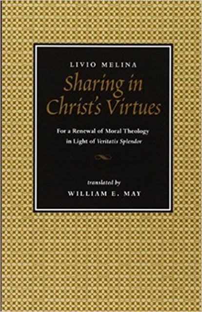 Sharing in Christs Virtues  For the Renewal of Moral Theology in Light of Veritatis Splendor