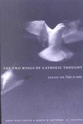 The Two Wings of Catholic Thought: Essays on Fides et Ratio