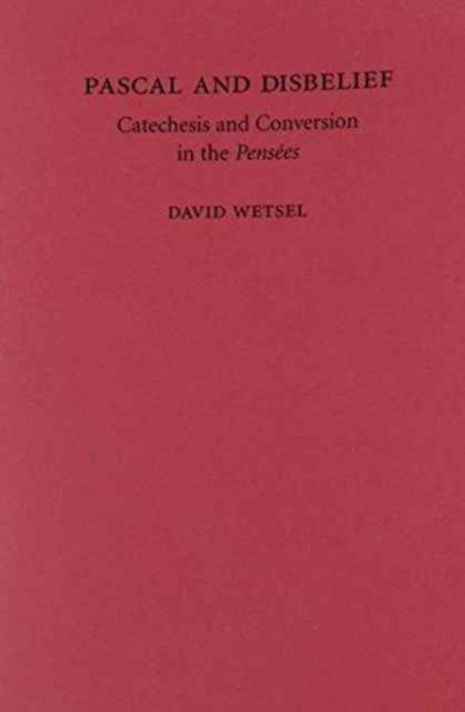 Pascal and Disbelief: Catechesis and Conversation in the Pensees