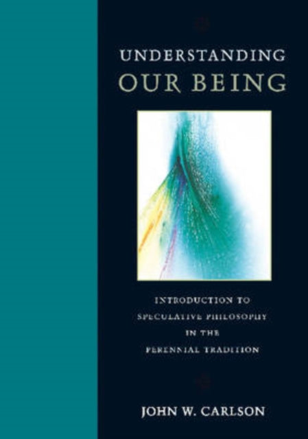 Understanding Our Being: Introduction to Speculative Philosophy in the Perennial Tradition