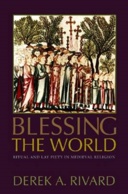 Blessing the World: Ritual and Lay Piety in Medieval Religion