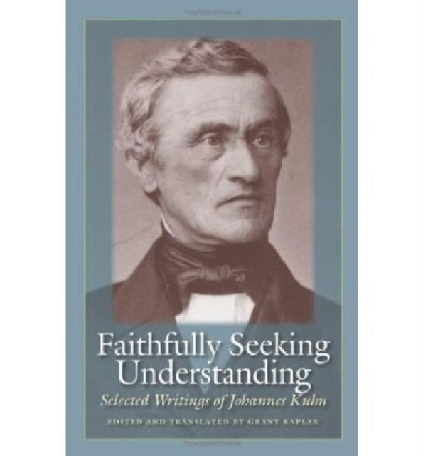 Faithfully Seeking Understanding: Selected Writings of Johannes Kuhn