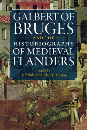 Galbert of Bruges and the Historiography of Medieval Flanders