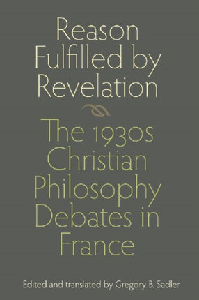 Reason Fulfilled by Revelation: The 1930s Christian Philosophy Debates in France