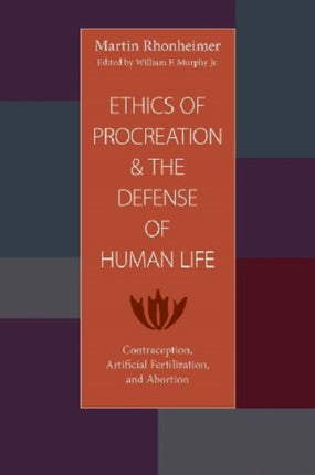 Ethics of Procreation and the Defense of Human Life: Contraception, Artificial Fertilization, and Abortion