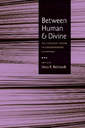 Between Human and Divine: The Catholic Vision in Contemporary Literature