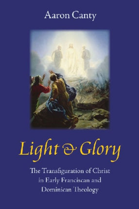 Light and Glory: The Transfiguration of Christ in Early Franciscan and Dominican Theology