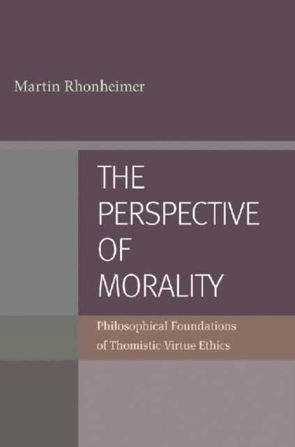 The Perspective of Morality: Philosophical Foundations of Thomistic Virtue Ethics