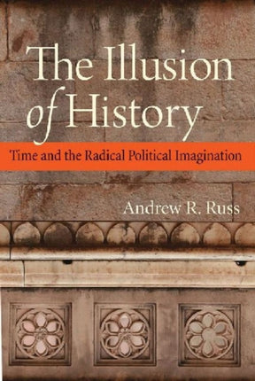 The Illusion of History: Time and the Radical Political Imagination